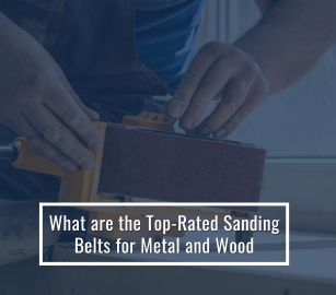 Best Sanding Belts for Metal and Wood