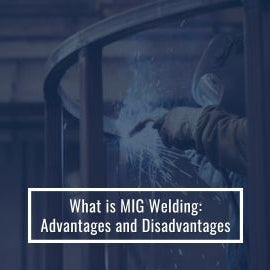 What is MIG Welding: Advantages And Disadvantages