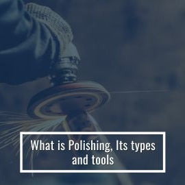 What is Polishing, Its Types and Tools