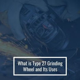What is Type 27 Grinding Wheel and Its Uses
