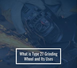 What is Type 27 Grinding Wheel and Its Uses