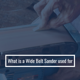 What is a Wide Belt Sander used for