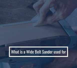 What is a Wide Belt Sander used for