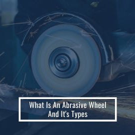 What Is An Abrasive Wheel And It Types