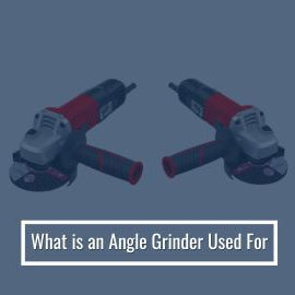 What is an Angle Grinder Used For - Complete Guide