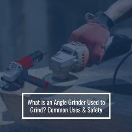What is an Angle Grinder Used to Grind