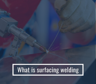 What Is Surfacing Welding