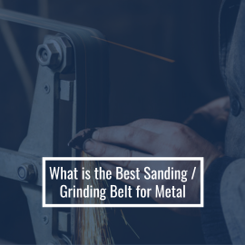 What is the Best Sanding / Grinding Belt for Metal