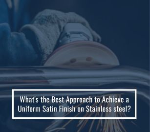 What's The Best Approach To Achieve A Uniform Satin Finish On Stainless Steel