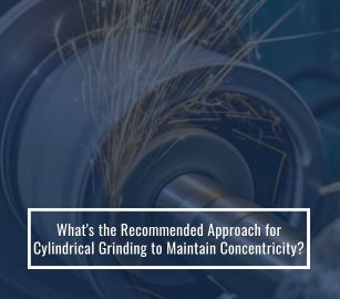 What's The Recommended Approach For Cylindrical Grinding To Maintain Concentricity