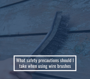 What Safety Precautions Should I Take When Using Wire Brushes