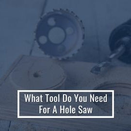 What Tool Do You Need For A Hole Saw?