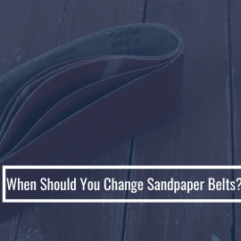 When Should You Change Sandpaper Belts?