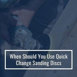 When Should You Use Quick Change Sanding Discs