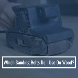 Which Sanding Belts Do I Use On Wood?