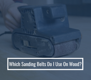 Which Sanding Belts Do I Use On Wood?