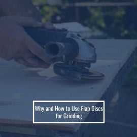 Why and How to Use Flap Discs for Grinding