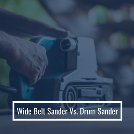 Wide Belt Sander Vs Drum Sander