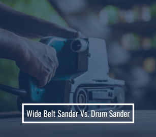 Wide Belt Sander Vs Drum Sander