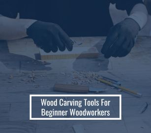 Wood Carving Tools for Beginner Woodworkers
