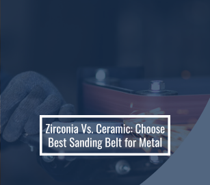 Zirconia Vs. Ceramic: Choose Best Sanding Belt for Metal