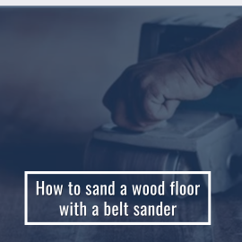 How To Sand A Wood Floor With A Belt Sander