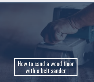 How To Sand A Wood Floor With A Belt Sander