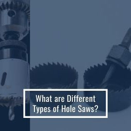 What are Different Types of Hole Saws