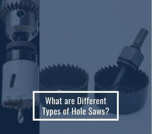 What are Different Types of Hole Saws