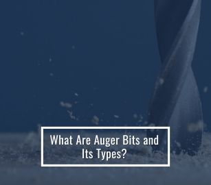 What Are Auger Bits and Its Types?