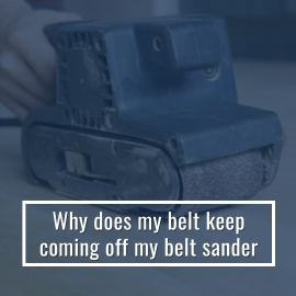 Why Does My Belt Keep Coming Off My Belt Sander